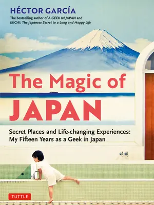 Kúzlo Japonska: Tajomné miesta a zážitky, ktoré zmenia život (so 475 farebnými fotografiami) - The Magic of Japan: Secret Places and Life-Changing Experiences (with 475 Color Photos)