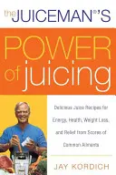 Šťavnatá sila odšťavovania: Šťava: lahodné recepty na šťavy pre energiu, zdravie, chudnutie a úľavu od mnohých bežných ochorení - The Juiceman's Power of Juicing: Delicious Juice Recipes for Energy, Health, Weight Loss, and Relief from Scores of Common Ailments
