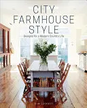 Štýl mestského statku: Dizajny pre moderný život na vidieku - City Farmhouse Style: Designs for a Modern Country Life