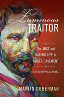Svetlý zradca: Životopisný román o spravodlivom a odvážnom živote Rogera Casementa - Luminous Traitor: The Just and Daring Life of Roger Casement, a Biographical Novel