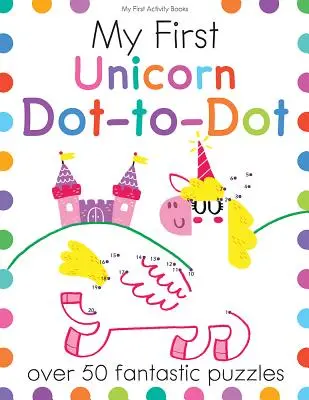 Môj prvý jednorožec Dot-To-Dot: Viac ako 50 fantastických hádaniek - My First Unicorn Dot-To-Dot: Over 50 Fantastic Puzzles