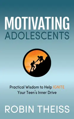 Motivovanie dospievajúcich: Praktická múdrosť, ktorá pomôže zapaľovať vnútorné pohnútky vášho tínedžera - Motivating Adolescents: Practical Wisdom to Help Ignite Your Teen's Inner Drive