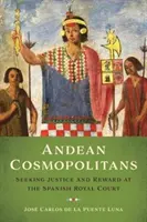 Andskí kozmopoliti: Hľadanie spravodlivosti a odmeny na španielskom kráľovskom dvore - Andean Cosmopolitans: Seeking Justice and Reward at the Spanish Royal Court