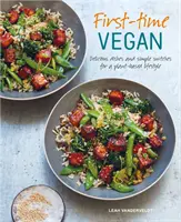 Prvýkrát vegánsky: Vegánske recepty: Chutné jedlá a jednoduché zmeny pre rastlinný životný štýl - First-Time Vegan: Delicious Dishes and Simple Switches for a Plant-Based Lifestyle