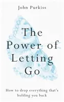 Sila uvoľnenia: Ako sa zbaviť všetkého, čo vás brzdí - The Power of Letting Go: How to Drop Everything That's Holding You Back