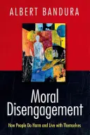 Morálna neangažovanosť: Ako ľudia škodia a žijú sami so sebou - Moral Disengagement: How People Do Harm and Live with Themselves