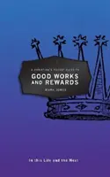 Vreckový sprievodca kresťana po dobrých skutkoch a odmenách: V tomto a budúcom živote - A Christian's Pocket Guide to Good Works and Rewards: In This Life and the Next