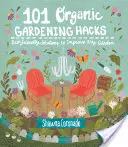 101 ekologických záhradníckych chytákov: Viac informácií o ekologických riešeniach na vylepšenie každej záhrady - 101 Organic Gardening Hacks: Eco-Friendly Solutions to Improve Any Garden