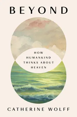 Za hranicami: Ako ľudstvo rozmýšľa o nebi - Beyond: How Humankind Thinks about Heaven