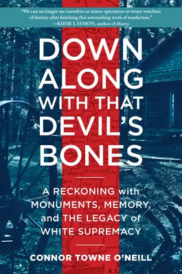 Dolu spolu s kosťami diabla: A Reckoning with Monuments, Memory, and Legacy of White Supremacy: A Reckoning with Monuments, Memory, and Legacy of White Supremacy - Down Along with That Devil's Bones: A Reckoning with Monuments, Memory, and the Legacy of White Supremacy