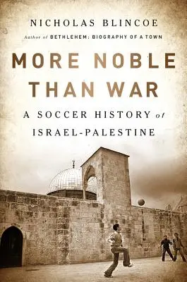 Vznešenejšie ako vojna: Futbalové dejiny Izraela a Palestíny - More Noble Than War: A Soccer History of Israel-Palestine