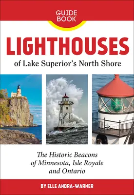 Majáky severného pobrežia jazera Superior: Na brehu jazera: Historické majáky Minnesoty, Isle Royale a Ontária - Lighthouses of Lake Superior's North Shore: The Historic Beacons of Minnesota, Isle Royale and Ontario