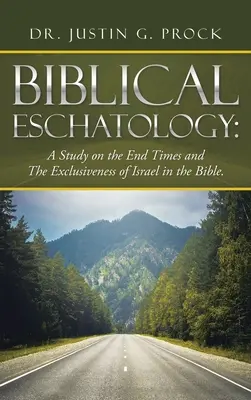 Biblická eschatológia: BIBLATHESCHATOLOGIE: Štúdia o posledných časoch a výlučnosti Izraela v Biblii. - Biblical Eschatology: A Study on the End Times and the Exclusiveness of Israel in the Bible.