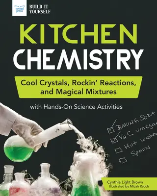 Kuchynská chémia: Vedomostné aktivity: Chladné kryštály, búrlivé reakcie a čarovné zmesi s praktickými vedeckými aktivitami - Kitchen Chemistry: Cool Crystals, Rockin' Reactions, and Magical Mixtures with Hands-On Science Activities