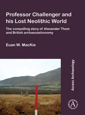 Profesor Challenger a jeho stratený neolitický svet: Alexander Thom a britská archeoastronómia - Professor Challenger and His Lost Neolithic World: The Compelling Story of Alexander Thom and British Archaeoastronomy