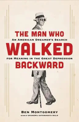 Muž, ktorý kráčal dozadu: An American Dreamer's Search for Meaning in the Great Depression - The Man Who Walked Backward: An American Dreamer's Search for Meaning in the Great Depression