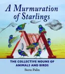 A Murmuration of Starlings: Kolektívne podstatné mená zvierat a vtákov - A Murmuration of Starlings: The Collective Nouns of Animals and Birds