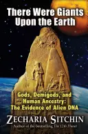 Na Zemi boli obri: Bohovia, polobohovia a ľudský pôvod: Dôkazy o mimozemskej DNA - There Were Giants Upon the Earth: Gods, Demigods, and Human Ancestry: The Evidence of Alien DNA