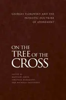 Na strome kríža: Georges Florovsky a patristická náuka o zmierení: Na kríži kríža: Georges Florovsky a patristická náuka o zmierení - On the Tree of the Cross: Georges Florovsky and the Patristic Doctrine of Atonement