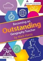 Ako sa stať vynikajúcim učiteľom geografie (Harris Mark (University of Birmingham UK.)) - Becoming an Outstanding Geography Teacher (Harris Mark (University of Birmingham UK.))