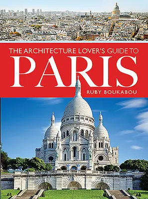 Sprievodca milovníka architektúry po Paríži - The Architecture Lover's Guide to Paris