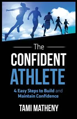 Sebavedomý športovec: Vydanie knihy: 4 jednoduché kroky k vybudovaniu a udržaniu sebavedomia - The Confident Athlete: 4 Easy Steps to Build and Maintain Confidence