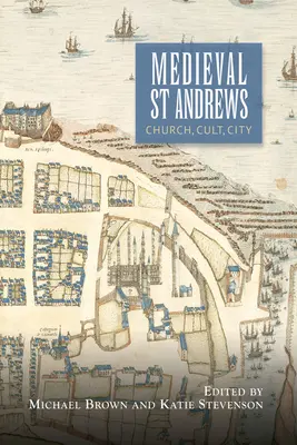 Stredoveký St Andrews: Andrews: Cirkev, kult, mesto - Medieval St Andrews: Church, Cult, City