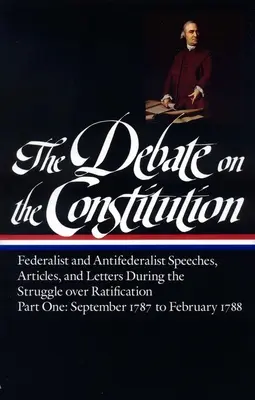 Diskusia o ústave: (Loa #62): Federalistické a antifederalistické prejavy, články a listy počas boja o ratifikáciu, zv. 1: - The Debate on the Constitution: Federalist and Antifederalist Speeches, Articles, and Letters During the Struggle Over Ratification Vol. 1 (Loa #62):