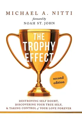 The Trophy Effect: Zničte pochybnosti o sebe samom, objavte svoje pravé ja a navždy prevezmite kontrolu nad svojím životom! - The Trophy Effect: Destroying Self-Doubt, Discovering Your True Self, and Taking Control of Your Life Forever!