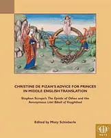 Christine de Pizan's Advice for Princes in Middle English Translation (Rady pre princov v stredoanglickom preklade): Stephena Scropea a Anonymná Lytleova Biblia z Knyghtu - Christine de Pizan's Advice for Princes in Middle English Translation: Stephen Scrope's the Epistle of Othea and the Anonymous Lytle Bibell of Knyghth
