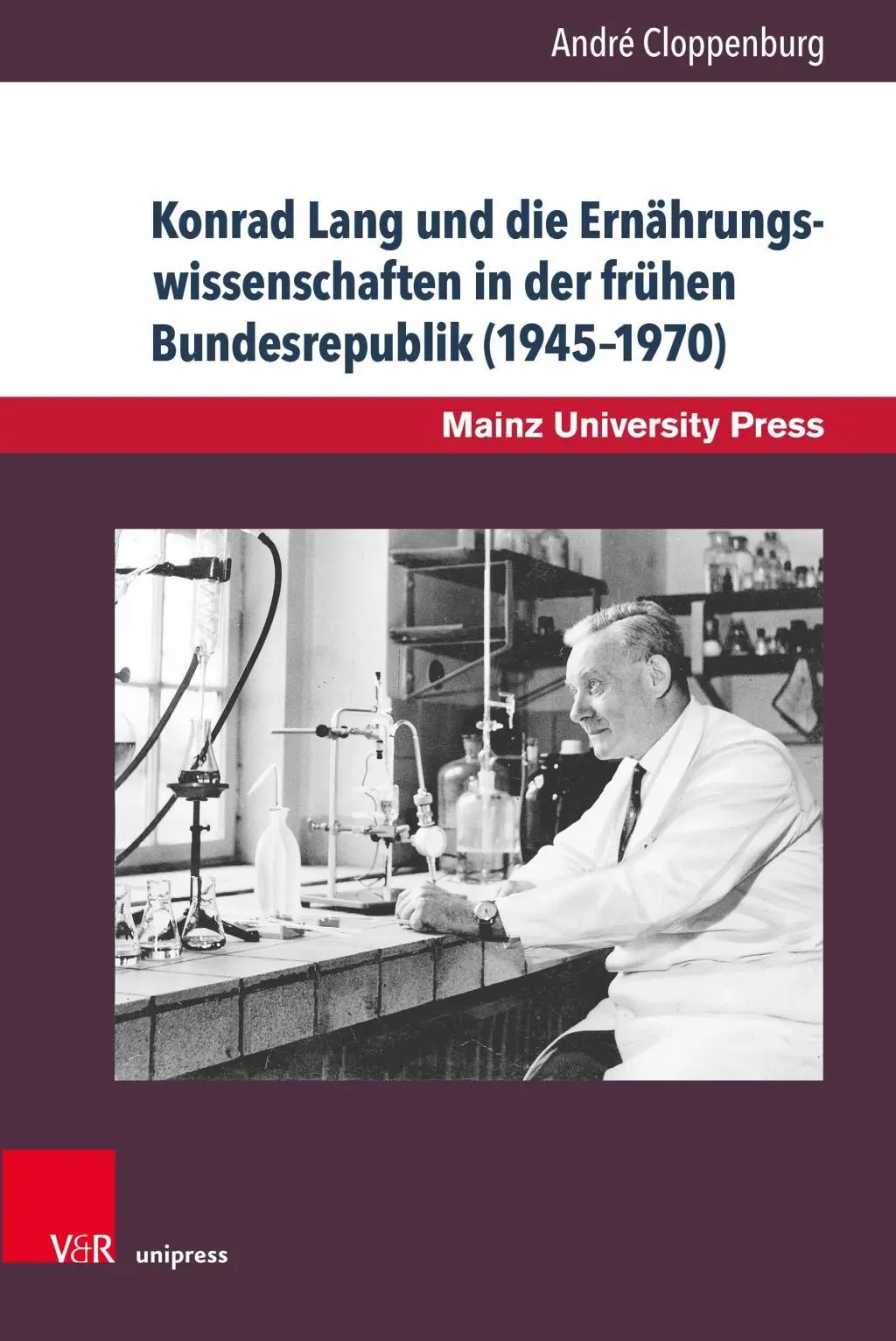 Konrad Lang a vedy o výžive na začiatku Spolkovej republiky (1945 - 1970): Príspevok k dejinám univerzity v Mainzi - Konrad Lang Und Die Ernahrungswissenschaften in Der Fruhen Bundesrepublik (1945-1970): Ein Beitrag Zur Mainzer Universitatsgeschichte