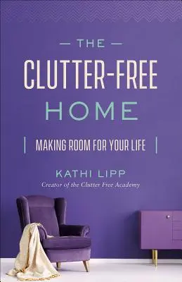 Domov bez neporiadku: Urobte si priestor pre svoj život - The Clutter-Free Home: Making Room for Your Life