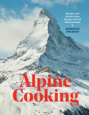 Alpské varenie: Recepty a príbehy z európskych veľhôr [kuchárska kniha] - Alpine Cooking: Recipes and Stories from Europe's Grand Mountaintops [A Cookbook]