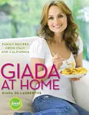 Giada doma: Giada: Rodinné recepty z Talianska a Kalifornie: Giadina: kuchárska kniha: Giadina kuchyňa: kuchárska kniha - Giada at Home: Family Recipes from Italy and California: A Cookbook