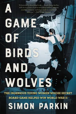 Hra na vtákov a vlkov: Geniálne mladé ženy, ktorých tajná stolová hra pomohla vyhrať druhú svetovú vojnu - A Game of Birds and Wolves: The Ingenious Young Women Whose Secret Board Game Helped Win World War II