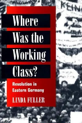 Kde bola robotnícka trieda? Revolúcia vo východnom Nemecku - Where Was the Working Class?: Revolution in Eastern Germany