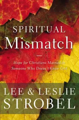 Duchovný nesúlad: Nádej pre kresťanov žijúcich v manželstve s niekým, kto nepozná Boha - Spiritual Mismatch: Hope for Christians Married to Someone Who Doesn't Know God