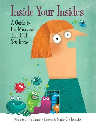 Vnútri tvojho vnútra: Sprievodca mikróbmi, ktoré vás volajú domovom - Inside Your Insides: A Guide to the Microbes That Call You Home