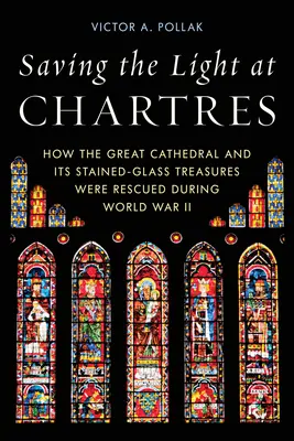 Záchrana svetla v Chartres: Ako sa počas druhej svetovej vojny zachraňovala veľká katedrála a jej vitrážové poklady - Saving the Light at Chartres: How the Great Cathedral and Its Stained-Glass Treasures Were Rescued During World War II