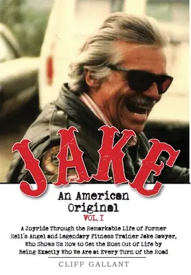 Jake: Americký originál. Diel I. Život legendárneho motorkára, kulturistu a pekelného anjela - Jake: An American Original. Volume I. The Life of the Legendary Biker, Bodybuilder, and Hell's Angel