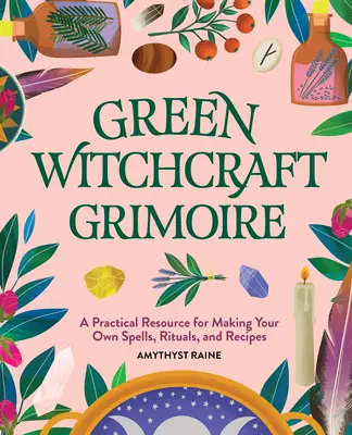 Grimoár zelených čarodejníc: Praktický zdroj na tvorbu vlastných kúziel, rituálov a receptov - Green Witchcraft Grimoire: A Practical Resource for Making Your Own Spells, Rituals, and Recipes