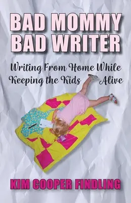 Zlá mama zlá spisovateľka: Písanie z domu a zároveň udržiavanie detí pri živote - Bad Mommy Bad Writer: Writing From Home While Keeping the Kids Alive