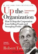 Hore organizáciou: Ako zastaviť korporáciu, aby dusila ľudí a škrtila zisky - Up the Organization: How to Stop the Corporation from Stifling People and Strangling Profits