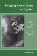 Cestovanie domov do Anglicka: Cestovný ruch, rod a imaginatívna literatúra v osemnástom storočí - Bringing Travel Home to England: Tourism, Gender, and Imaginative Literature in the Eighteenth Century