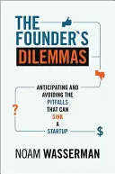 Dilemy zakladateľa: Dilemy: Predvídanie a vyhýbanie sa nástrahám, ktoré môžu potopiť začínajúci podnik - The Founder's Dilemmas: Anticipating and Avoiding the Pitfalls That Can Sink a Startup