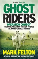 Ghost Riders - Operácia Kovboj, misia druhej svetovej vojny na záchranu najlepších koní sveta - Ghost Riders - Operation Cowboy, the World War Two Mission to Save the World's Finest Horses