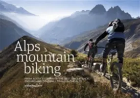 Alpy na horských bicykloch - Z Aosty do Zermattu: Najlepšie singletracky, enduro a downhillové trasy v Alpách - Alps Mountain Biking - From Aosta to Zermatt: The best singletrack, enduro and downhill trails in the Alps