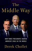 Stredná cesta: Ako traja prezidenti formovali úlohu Ameriky vo svete - The Middle Way: How Three Presidents Shaped America's Role in the World