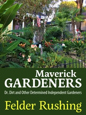 Maverick Gardeners: Doktor Dirt a ďalší odhodlaní nezávislí záhradníci - Maverick Gardeners: Dr. Dirt and Other Determined Independent Gardeners