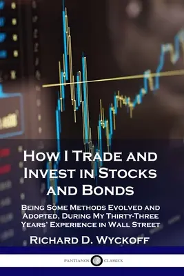 Ako obchodujem a investujem do akcií a dlhopisov: Niektoré metódy, ktoré som vyvinul a osvojil si počas tridsaťtriročných skúseností na Wall Street - How I Trade and Invest in Stocks and Bonds: Being Some Methods Evolved and Adopted, During My Thirty-Three Years' Experience in Wall Street